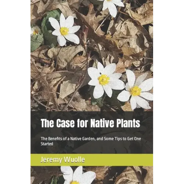 The Case for Native Plants: The Benefits of a Native Garden, and Some Tips to Get One Started