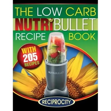 The Low Carb NutriBullet Recipe Book: 200 Health Boosting Low Carb Delicious and Nutritious Blast and Smoothie Recipes