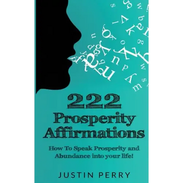 222 Prosperity Affirmations: : How To Speak Prosperity and Abundance into your life!