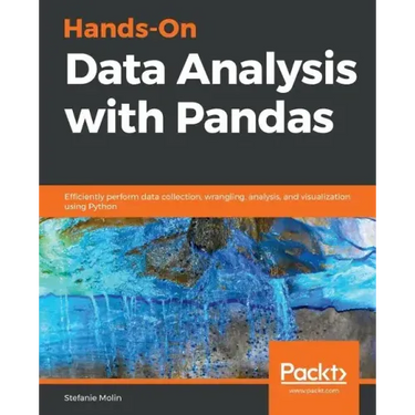 Hands-On Data Analysis with Pandas: Efficiently perform data collection, wrangling, analysis, and visualization using Python
