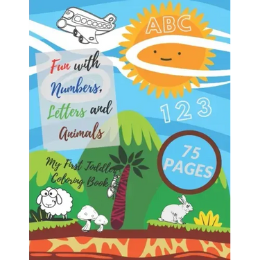 My First Toddler Coloring Book: Fun with Numbers, Letters and Animals! ( Kids coloring, activity books, Drawing)