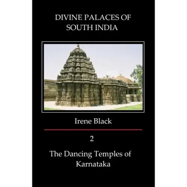 DIVINE PALACES OF SOUTH INDIA Volume 2: The Dancing Temples of Karnataka