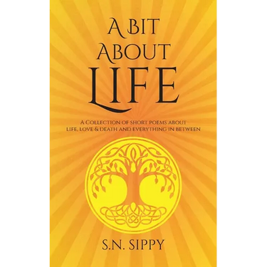 A Bit About Life: A Collection of short poems about life, love & death and everything in between