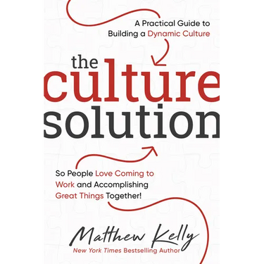 The Culture Solution: A Practical Guide to Building a Dynamic Culture So People Love Coming to Work and Accomplishing Great Things Together