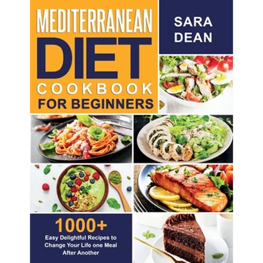 Mediterranean Diet Cookbook for Beginners: 1000+ Easy Delightful Recipes to Change Your Life one Meal After Another