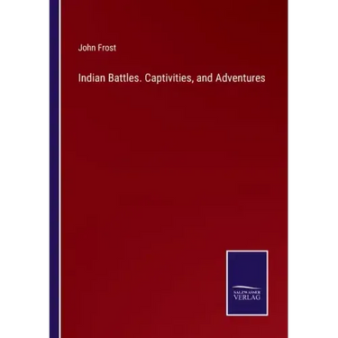Indian Battles. Captivities, and Adventures