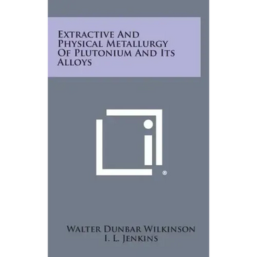 Extractive and Physical Metallurgy of Plutonium and Its Alloys