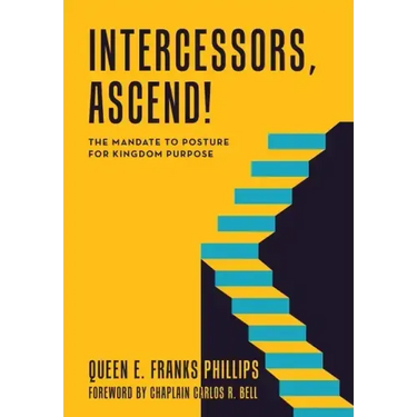 Intercessors, Ascend!: The Mandate to Posture for Kingdom Purpose