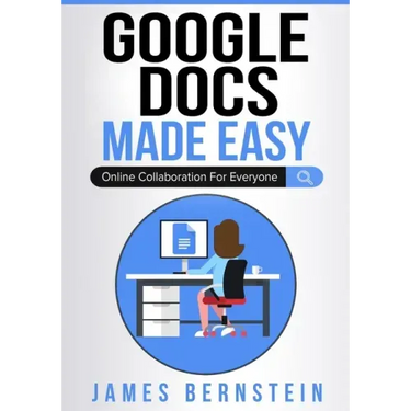 Google Docs Made Easy: Online Collaboration For Everyone