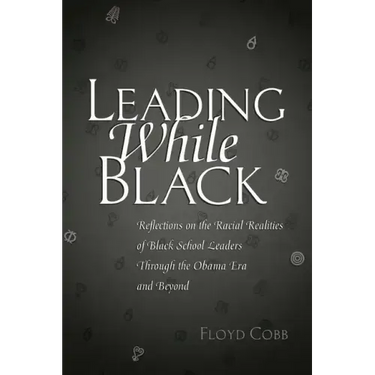 Leading While Black: Reflections on the Racial Realities of Black School Leaders Through the Obama Era and Beyond