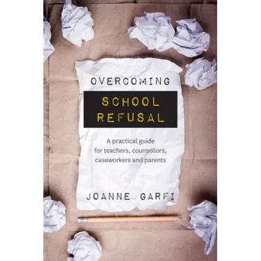 Overcoming School Refusal: A Practical Guide for Teachers, Counsellors, Caseworkers and Parents