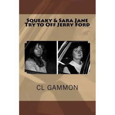 Squeaky & Sara Jane Try to Off Jerry Ford