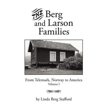 The Berg and Larson Families: From Telemark, Norway to America Volume I