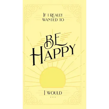 If I Really Wanted to Be Happy, I Would . . .