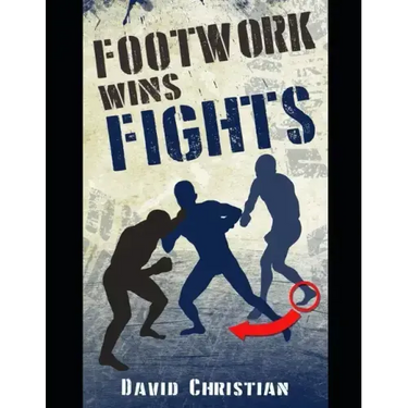 Footwork Wins Fights: The Footwork of Boxing, Kickboxing, Martial Arts & MMA
