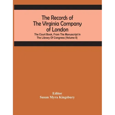 The Records Of The Virginia Company Of London; The Court Book, From The Manuscript In The Library Of Congress (Volume II)