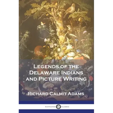 Legends of the Delaware Indians and Picture Writing