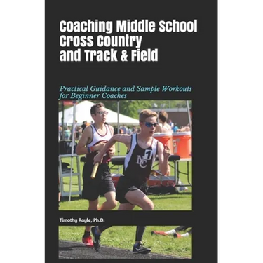 Coaching Middle School Cross Country and Track & Field: Practical Guidance and Sample Workouts for Beginner Coaches