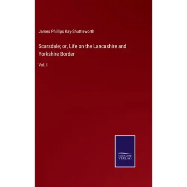 Scarsdale; or, Life on the Lancashire and Yorkshire Border: Vol. I