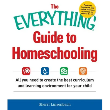 The Everything Guide to Homeschooling: All You Need to Create the Best Curriculum and Learning Environment for Your Child