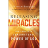 Releasing Miracles: How to Walk in the Supernatural Power of God