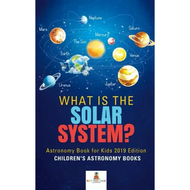 What is The Solar System? Astronomy Book for Kids 2019 Edition Children's Astronomy Books