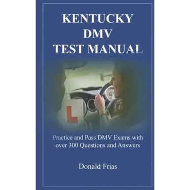 Kentucky DMV Test Manual: Practice and Pass DMV Exams with over 300 Questions and Answers