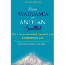 From Ayahuasca To Andean Gratitude: Get a Magical, Transcendental and Spiritual Meaning of Life Through the Sacred Wisdom of the Andes Including the I