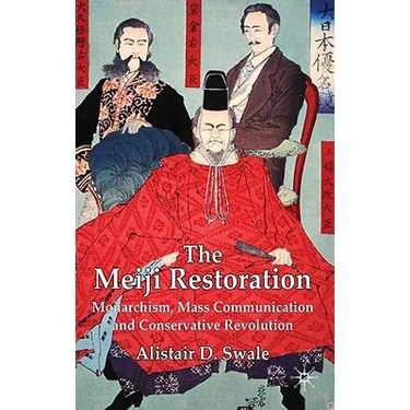 The Meiji Restoration: Monarchism, Mass Communication and Conservative Revolution