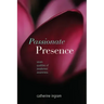 Passionate Presence: Seven Qualities of Awakened Awareness