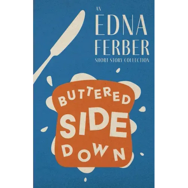 Buttered Side Down - An Edna Ferber Short Story Collection;With an Introduction by Rogers Dickinson