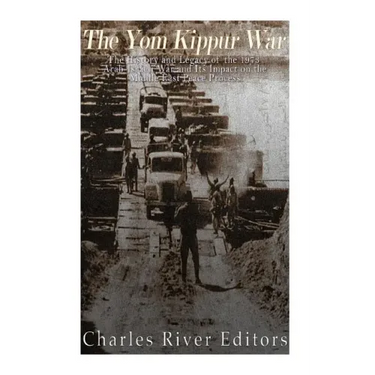 The Yom Kippur War: The History and Legacy of the 1973 Arab-Israeli War and Its Impact on the Middle East Peace Process