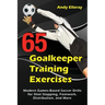 65 Goalkeeper Training Exercises: Modern Games-Based Soccer Drills for Shot Stopping, Footwork, Distribution, and More