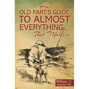 An Old Fart's Guide to Almost Everything........That Matters