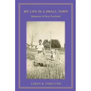 My Life in a Small Town: Memoirs of Roy Forslund