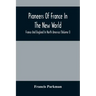 Pioneers Of France In The New World. France And England In North America (Volume I)