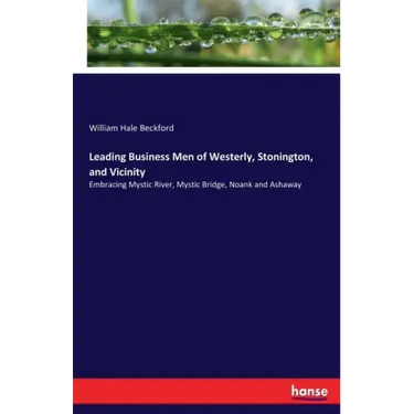 Leading Business Men of Westerly, Stonington, and Vicinity: Embracing Mystic River, Mystic Bridge, Noank and Ashaway