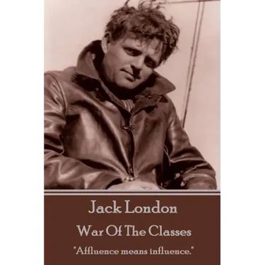 Jack London - War Of The Classes: "Affluence means influence."