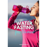 Water Fasting for Women: A Beginner's 2-Week Step-by-Step Guide to Managing Weight Loss and Revitalizing Health, with Curated Recipes and a Sam