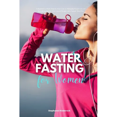 Water Fasting for Women: A Beginner's 2-Week Step-by-Step Guide to Managing Weight Loss and Revitalizing Health, with Curated Recipes and a Sam