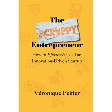 The Scrappy Entrepreneur: How to Effectively Lead an Innovation-Driven Startup