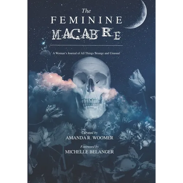 The Feminine Macabre Volume II: A Woman's Journal of All Things Strange & Unusual