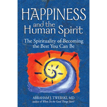 Happiness and the Human Spirit: The Spirituality of Becoming the Best You Can Be