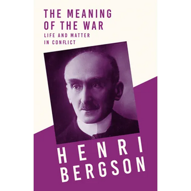 The Meaning of the War - Life and Matter in Conflict: With a Chapter from Bergson and his Philosophy by J. Alexander Gunn