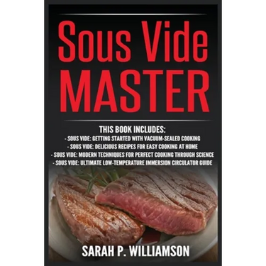 Sous Vide Master: Getting Started With Vacuum-Sealed Cooking, Delicious Recipes For Easy Cooking At Home, Modern Techniques for Perfect Cooking Throug