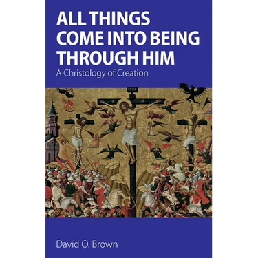 All Things Come into Being Through Him: A Christology of Creation