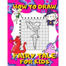 How To Draw Fairy Tale For Kids: Activity Book And A Step-by-Step Drawing Lesson for Children, Learn How To Draw Cute Fairies, Unicorns And Other Magi