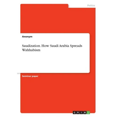 Saudization. How Saudi Arabia Spreads Wahhabism