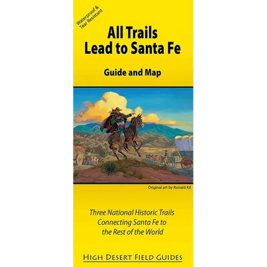 All Trails Lead to Santa Fe: Guide and Map for Three National Historic Trails Connecting Santa Fe to the Rest of the World