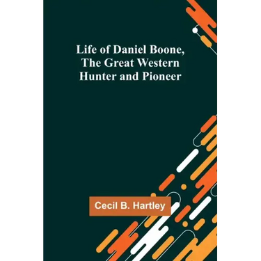 Life of Daniel Boone, the Great Western Hunter and Pioneer